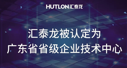 喜報！匯泰龍被認定為“廣東省省級企業技術中心”！